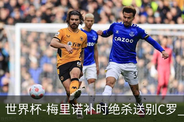 世界杯-梅里诺补时绝杀送别C罗 西班牙1-0葡萄牙进8强